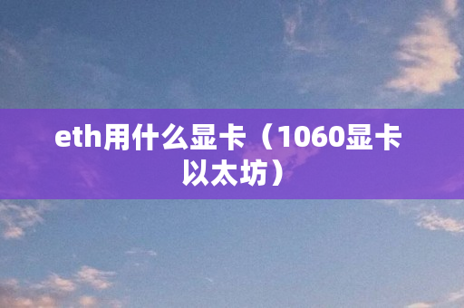 1060ti挖以太坊速度(2021年1060显卡挖以太币) 1060ti挖以太坊速度(2021年1060显卡挖以太币)
