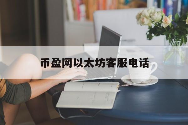 币盈网以太坊客服电话(coinw币赢官网网址)